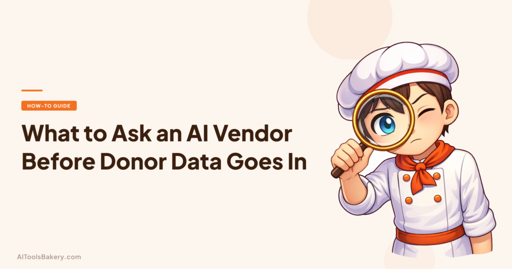 What to Ask an AI Vendor Before Donor Data Goes In. AI Tools Bakery, 2026.