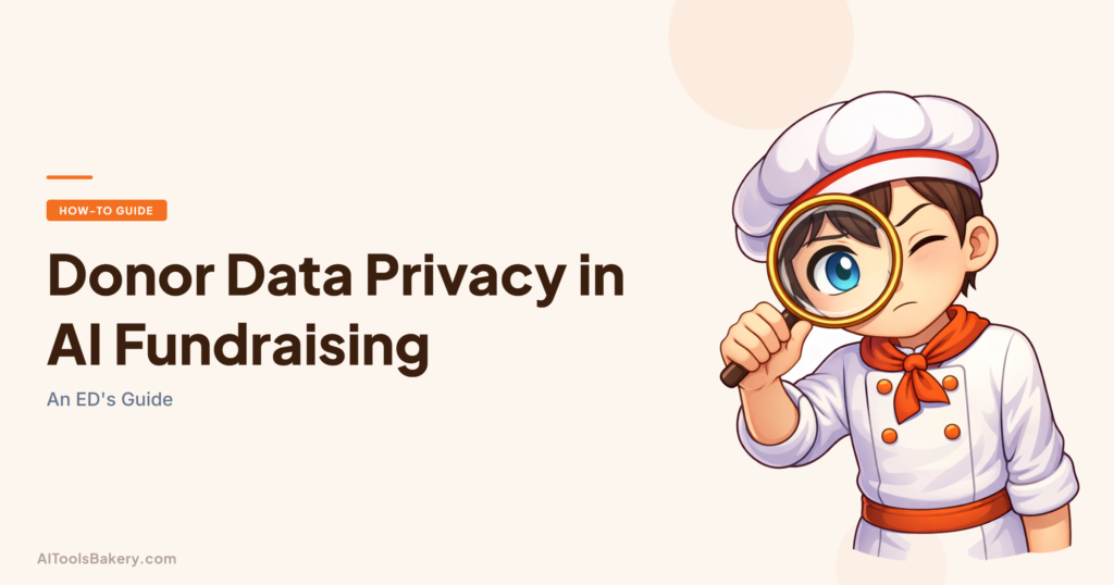 Donor Data Privacy in AI Fundraising. An ED's Guide. AI Tools Bakery, 2026.