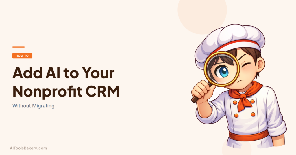 How to add AI to your nonprofit CRM without migrating: which AI tools connect natively to Salesforce, Raiser's Edge NXT, Bloomerang and Little Green Light, and which need a CSV